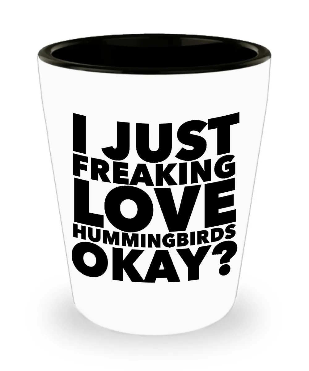 Hummingbird Gift I Just Freaking Love Hummingbirds Okay? Ceramic Shot Glass