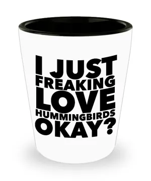 Hummingbird Gift I Just Freaking Love Hummingbirds Okay? Ceramic Shot Glass