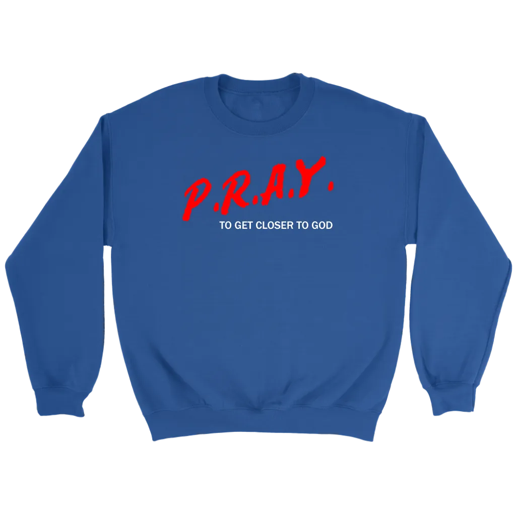P.R.A.Y. To Get Closer To God Crewneck Part 2