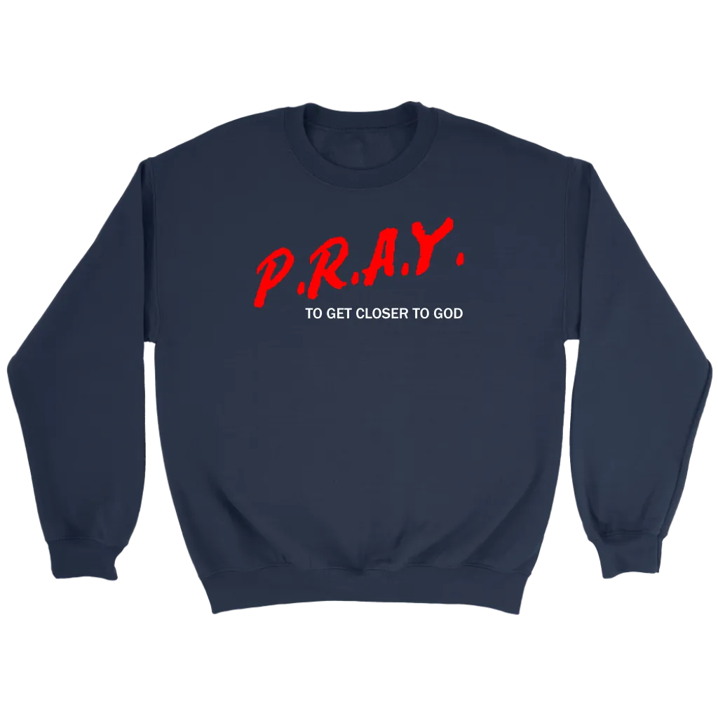 P.R.A.Y. To Get Closer To God Crewneck Part 2