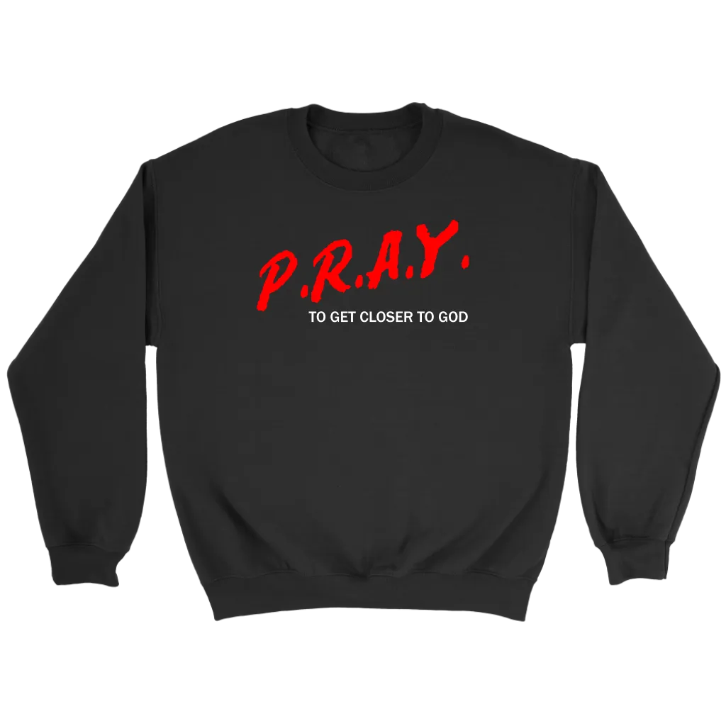 P.R.A.Y. To Get Closer To God Crewneck Part 2