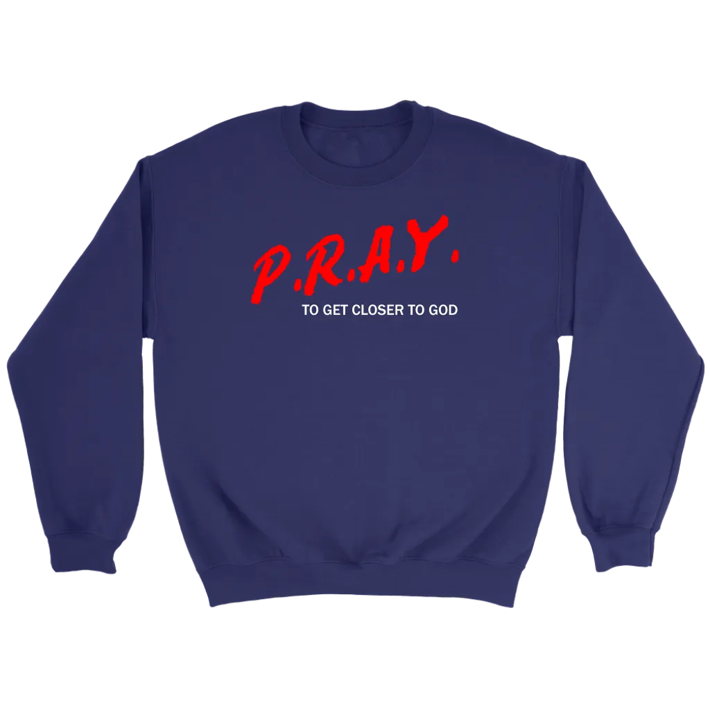 P.R.A.Y. To Get Closer To God Crewneck Part 2