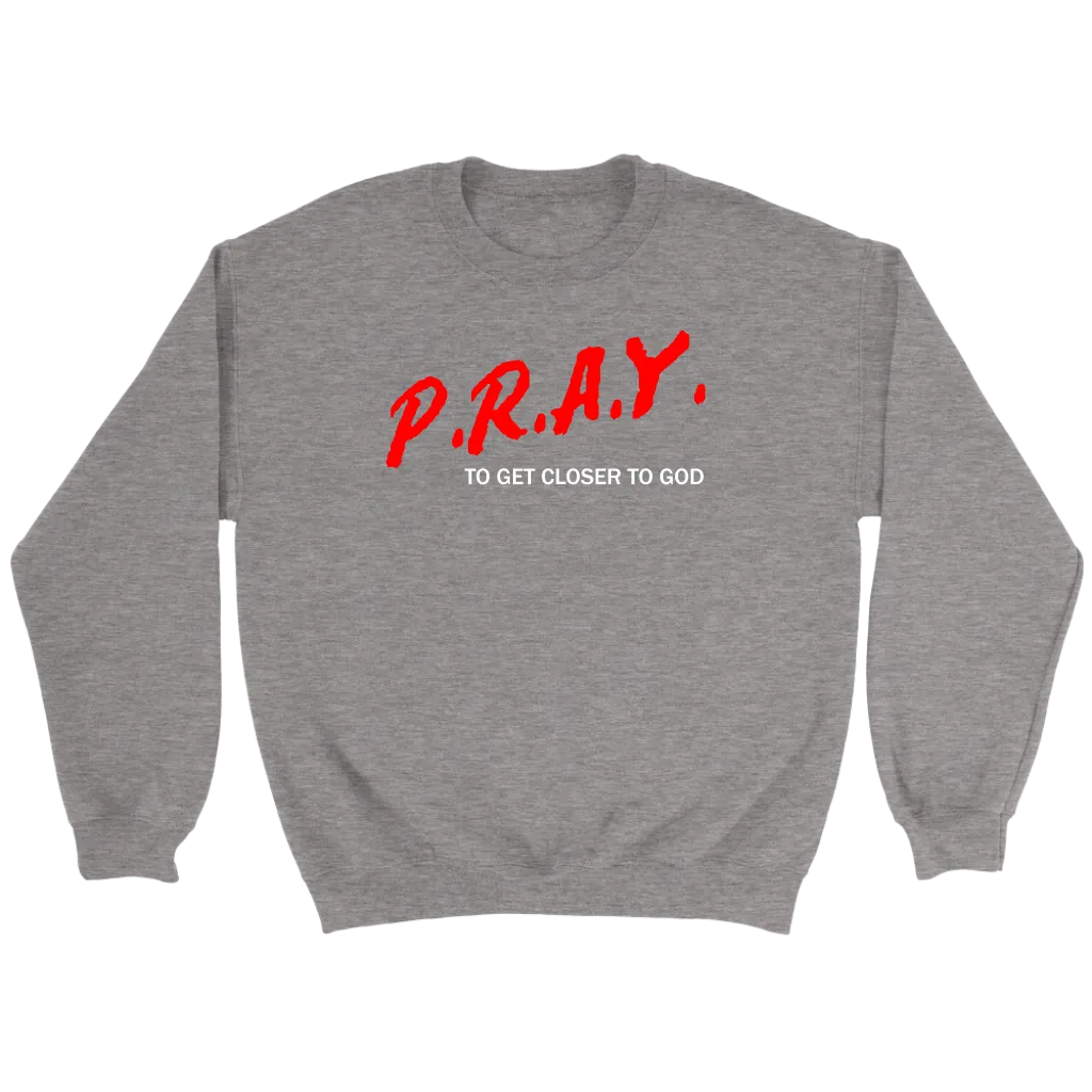 P.R.A.Y. To Get Closer To God Crewneck Part 2