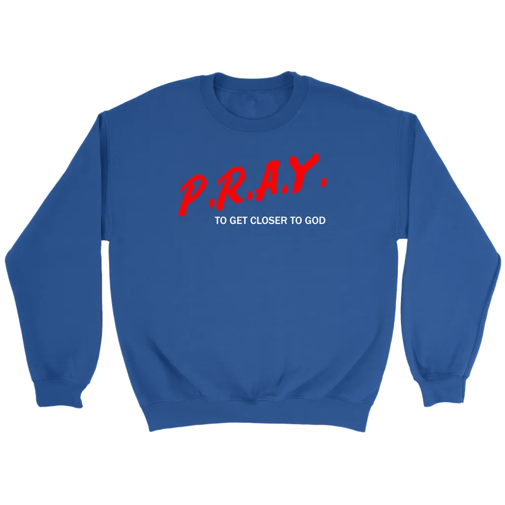 P.R.A.Y. To Get Closer To God Crewneck Part 2